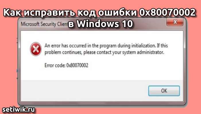 Как исправить код ошибки 0x80070002 в Windows 10